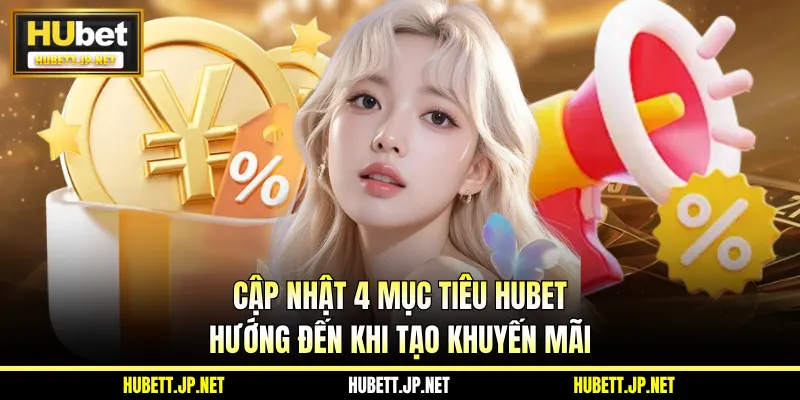 Cập nhật 4 mục tiêu Hubet hướng đến khi tạo khuyến mãi