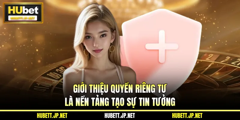 Giới thiệu quyền riêng tư là nền tảng tạo sự tin tưởng