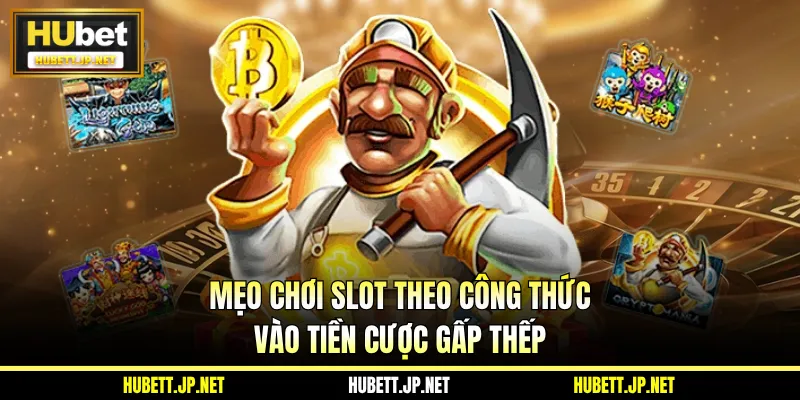 Mẹo chơi slot theo công thức vào tiền cược gấp thếp
