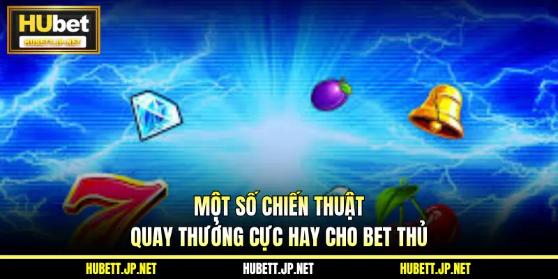 Một số chiến thuật quay thưởng cực hay cho bet thủ