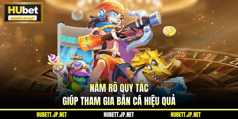 Nắm rõ quy tắc giúp tham gia bắn cá hiệu quả