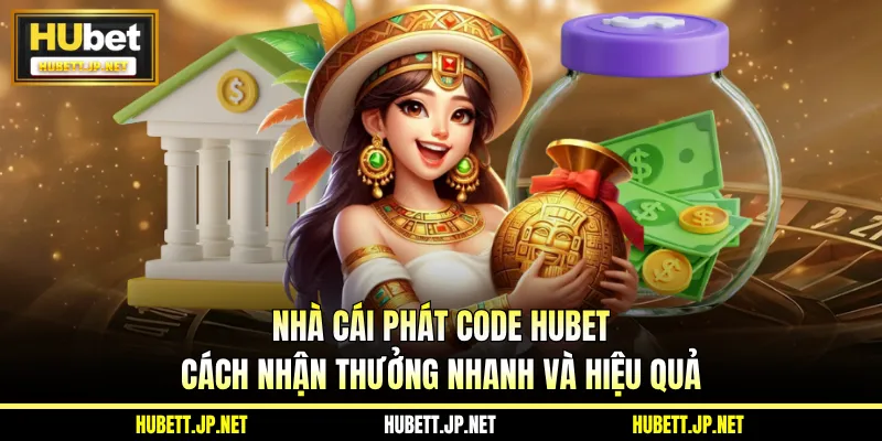 Nhà Cái Phát Code HUBET - Cách Nhận Thưởng Nhanh Và Hiệu Quả