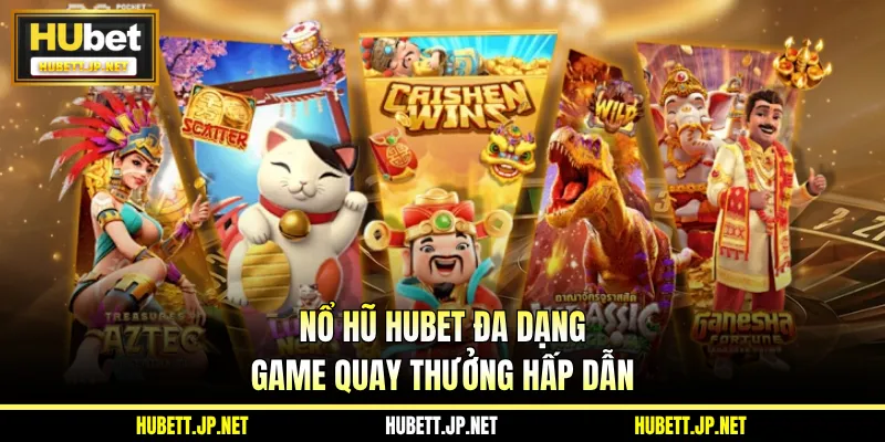 Nổ hũ HUBET đa dạng game quay thưởng hấp dẫn