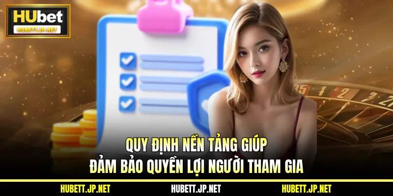 Quy định nền tảng giúp đảm bảo quyền lợi người tham gia