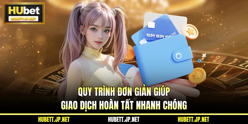 Quy trình đơn giản giúp giao dịch hoàn tất nhanh chóng