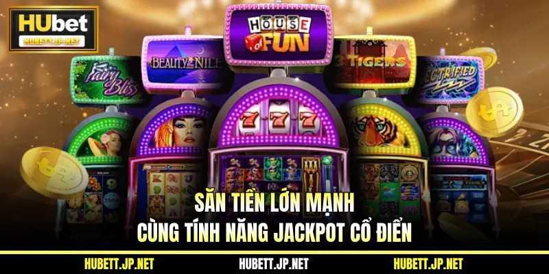 Săn tiền lớn mạnh cùng tính năng Jackpot cổ điển