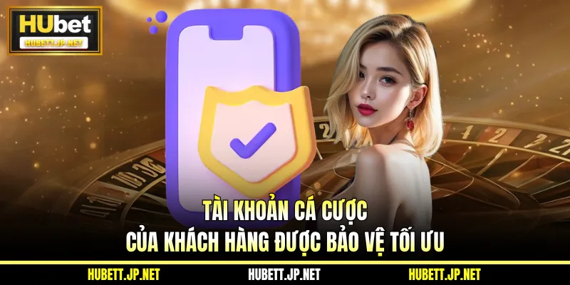 Tài khoản cá cược của khách hàng được bảo vệ tối ưu