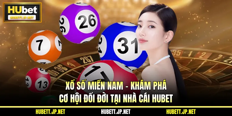 Xổ Số Miền Nam - Khám Phá Cơ Hội Đổi Đời Tại Nhà Cái HUBET