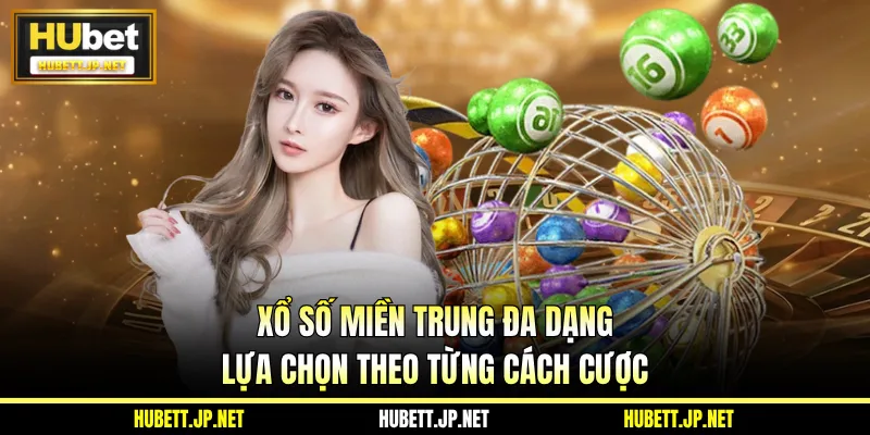 Xổ số miền Trung đa dạng lựa chọn theo từng cách cược
